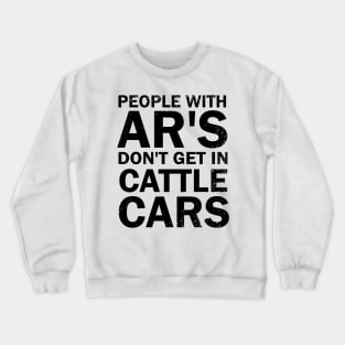 People With Ar's Don't Get In Cattle Cars Crewneck Sweatshirt